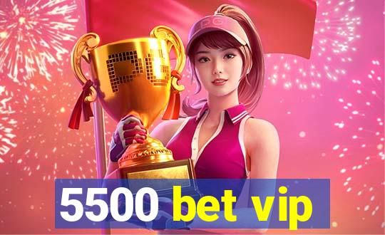 5500 bet vip