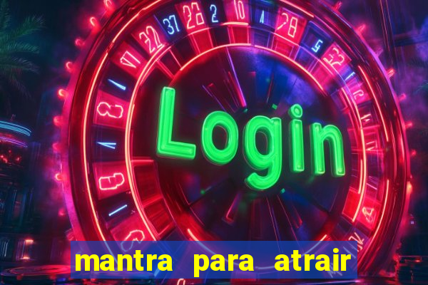 mantra para atrair dinheiro imediatamente