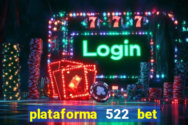 plataforma 522 bet é confiável