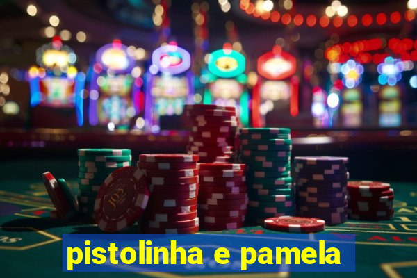 pistolinha e pamela