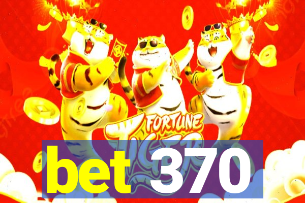 bet 370