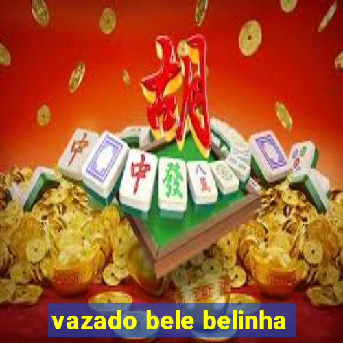 vazado bele belinha