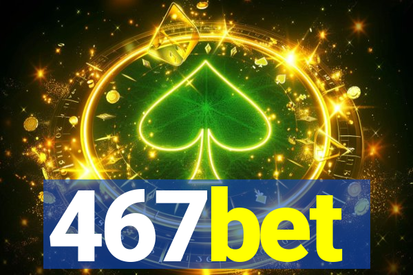 467bet