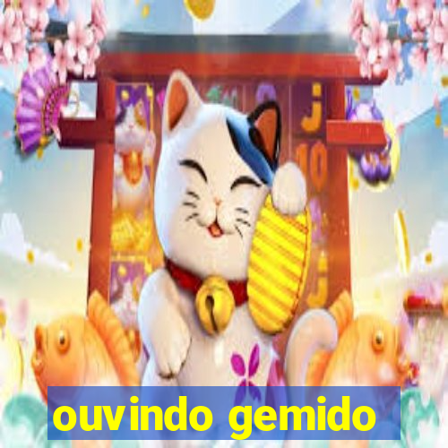 ouvindo gemido