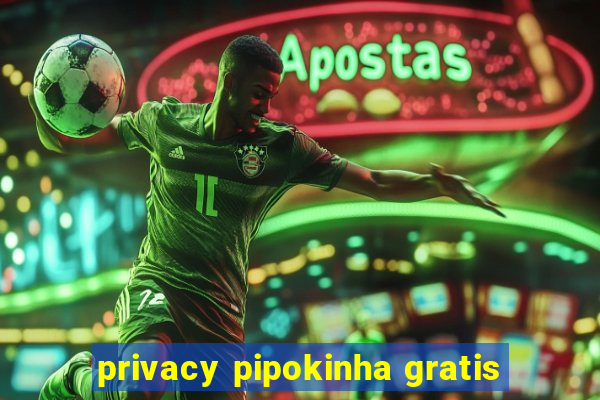 privacy pipokinha gratis