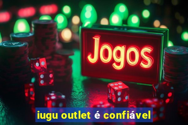 iugu outlet é confiável