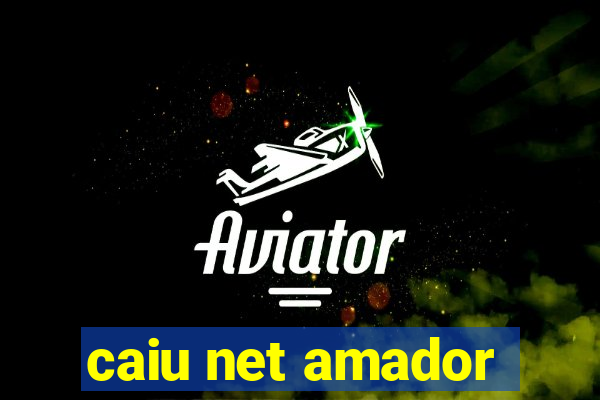 caiu net amador