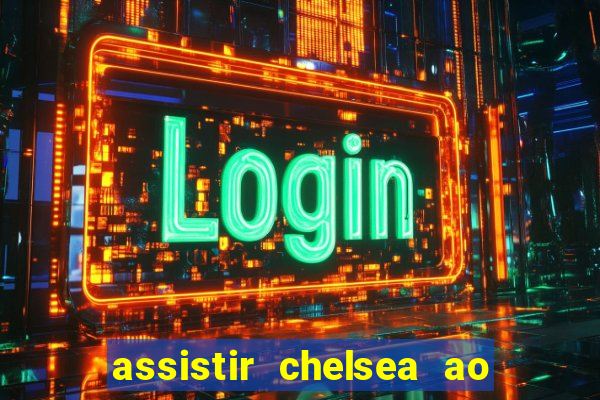 assistir chelsea ao vivo futemax