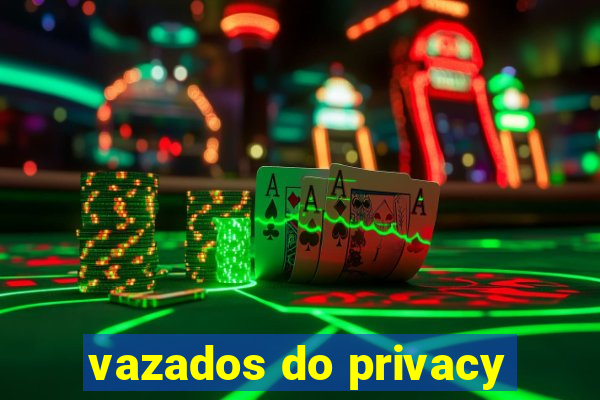 vazados do privacy