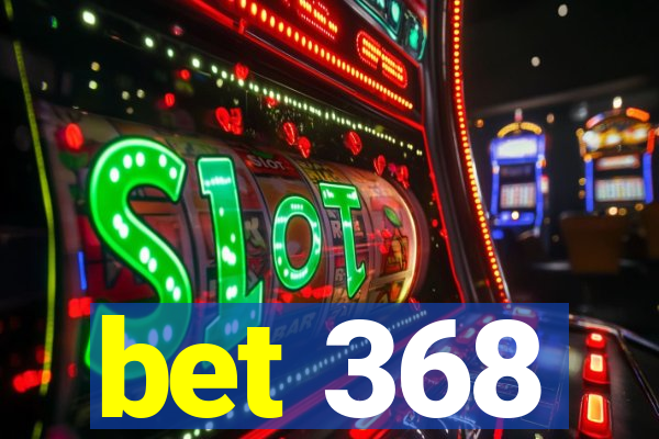 bet 368