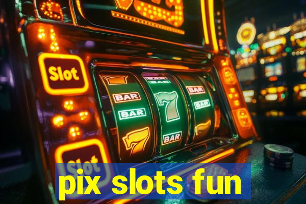 pix slots fun