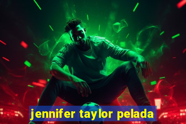 jennifer taylor pelada