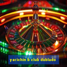 yarichin b club dublado