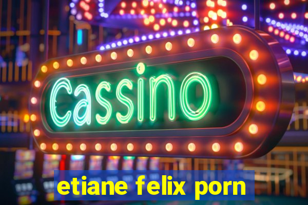 etiane felix porn