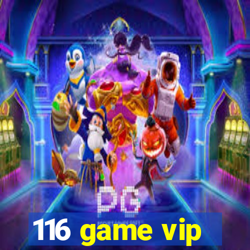 116 game vip