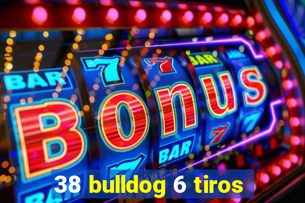 38 bulldog 6 tiros