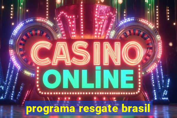 programa resgate brasil