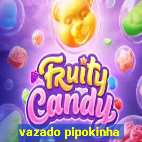 vazado pipokinha