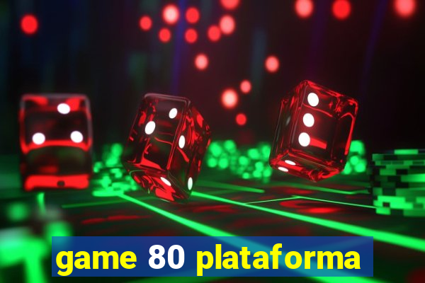 game 80 plataforma