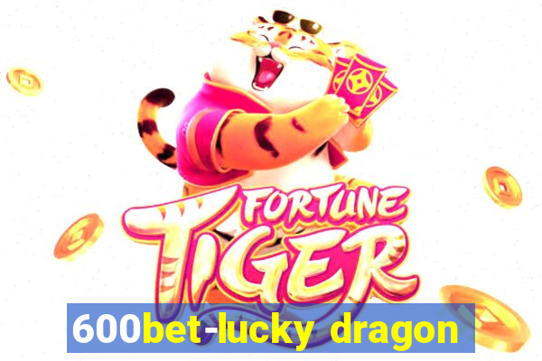 600bet-lucky dragon