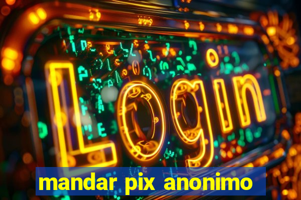 mandar pix anonimo