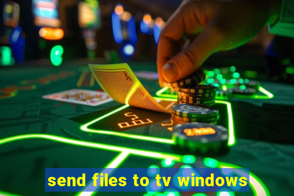 send files to tv windows