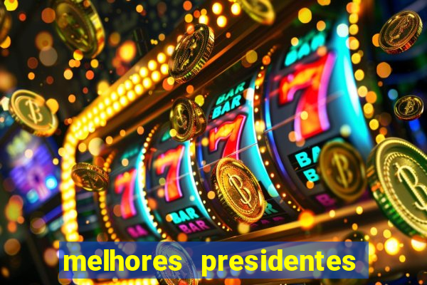 melhores presidentes da história do brasil