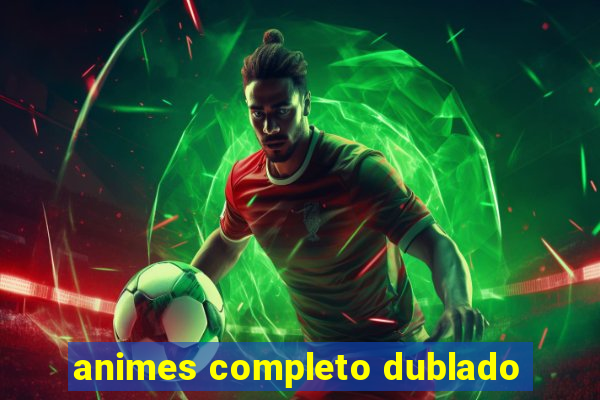 animes completo dublado