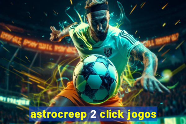 astrocreep 2 click jogos