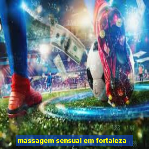 massagem sensual em fortaleza