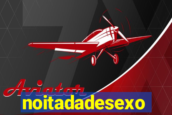 noitadadesexo