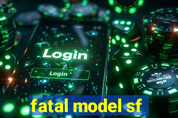 fatal model sf