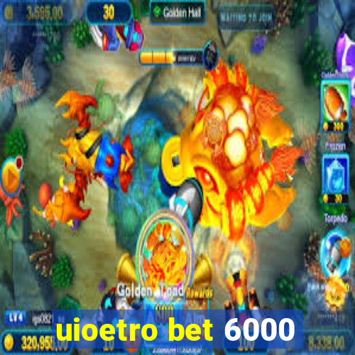 uioetro bet 6000