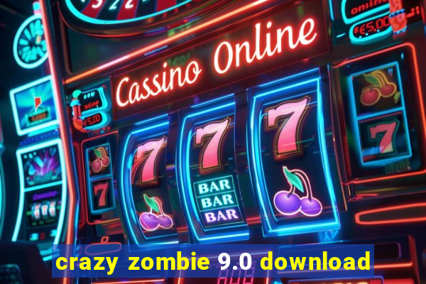 crazy zombie 9.0 download