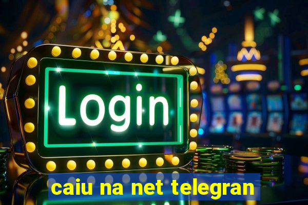 caiu na net telegran