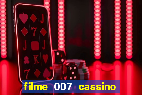 filme 007 cassino royale completo dublado