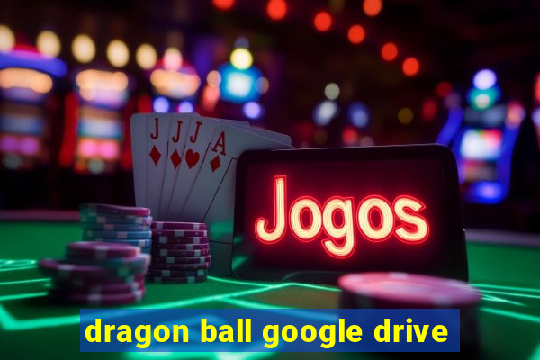 dragon ball google drive