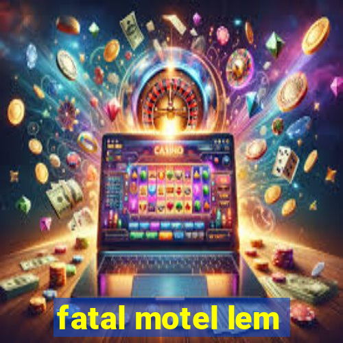 fatal motel lem