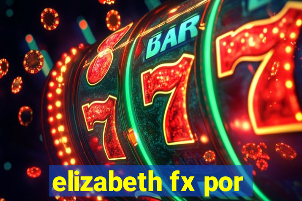 elizabeth fx por