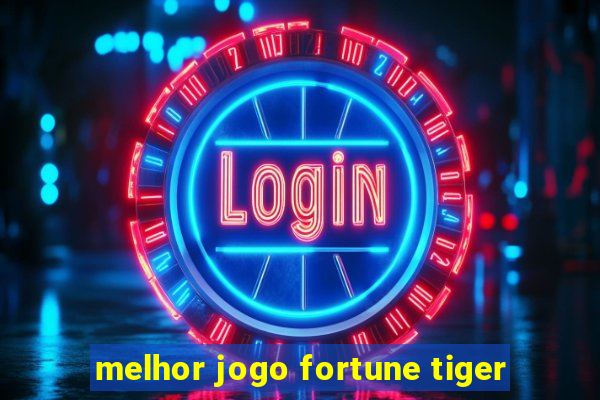 melhor jogo fortune tiger