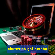 chutes ao gol betano