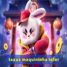 taxas maquininha inter