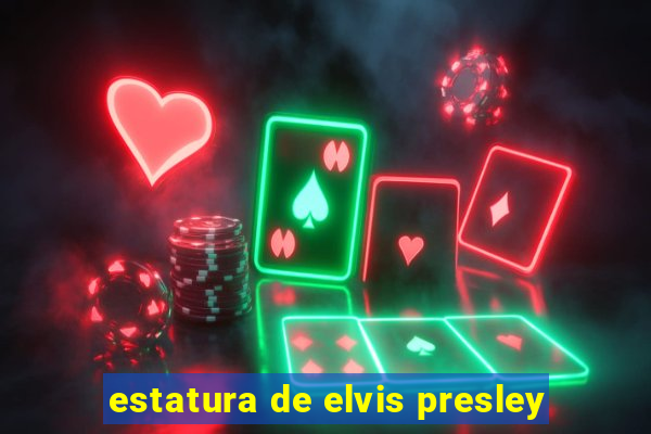 estatura de elvis presley