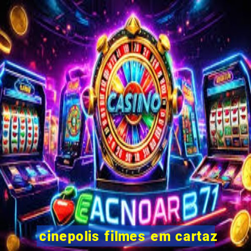 cinepolis filmes em cartaz