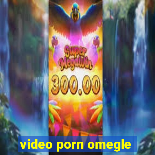 video porn omegle