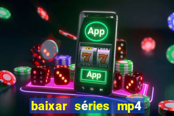 baixar séries mp4 fora do ar