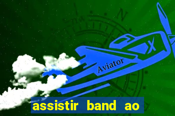 assistir band ao vivo gratis