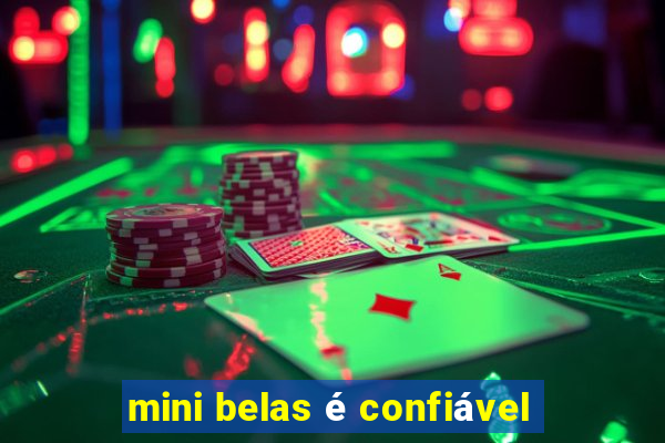 mini belas é confiável