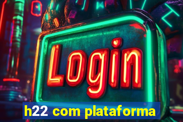 h22 com plataforma