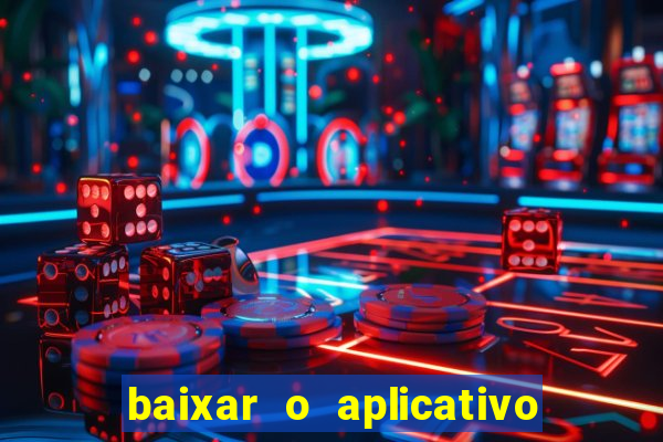 baixar o aplicativo do jogo do tigrinho